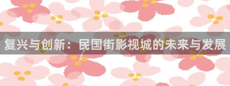 黑蚂蚁免费观看：复兴与创新：民国街影视城的未来与发展