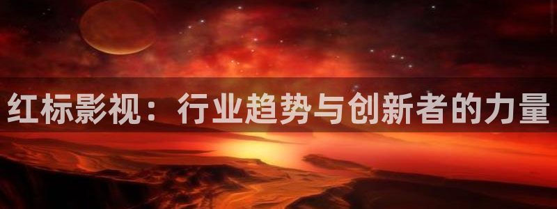 黑蚂蚁短剧网：红标影视：行业趋势与创新者的力量