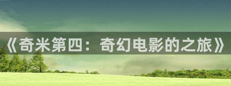 黑蚂蚁电视剧全集免费收看：《奇米第四：奇幻电影的之旅》